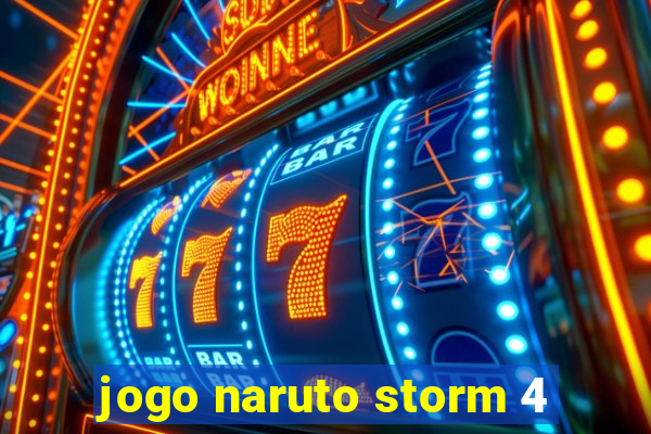 jogo naruto storm 4