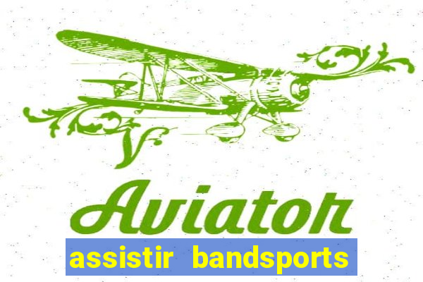 assistir bandsports ao vivo gratis