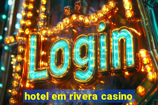 hotel em rivera casino