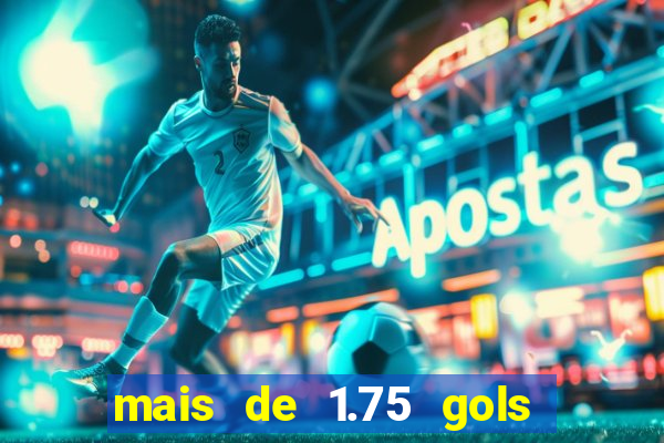 mais de 1.75 gols o que significa estrela bet