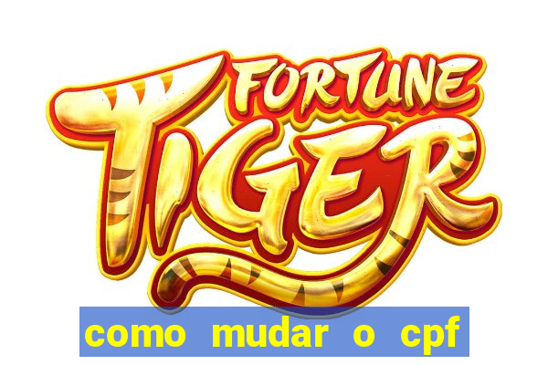 como mudar o cpf no jogo do tigre