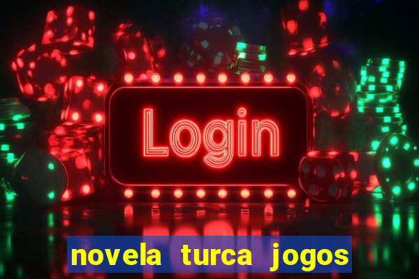 novela turca jogos do destino