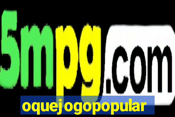 oquejogopopular