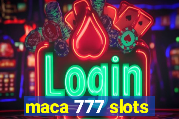 maca 777 slots