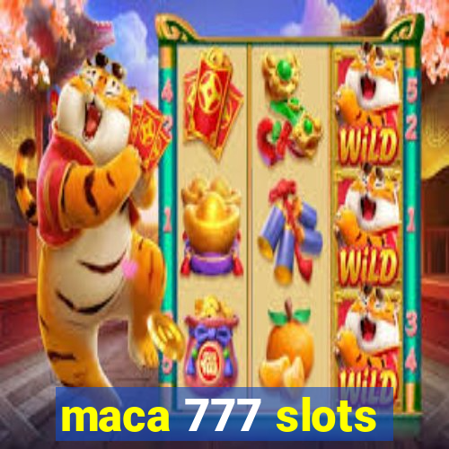 maca 777 slots