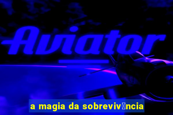 a magia da sobreviv锚ncia