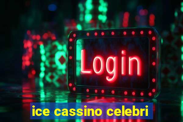 ice cassino celebri