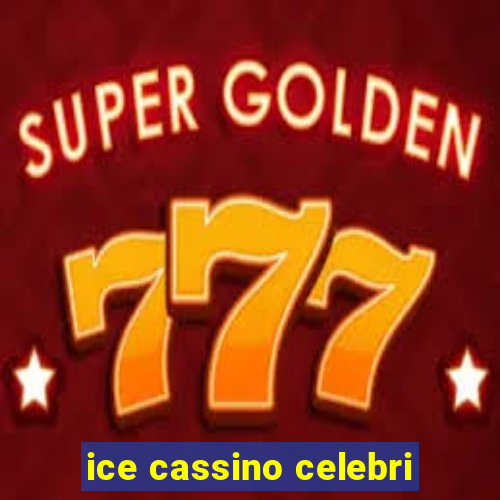 ice cassino celebri