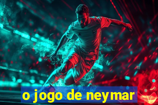 o jogo de neymar