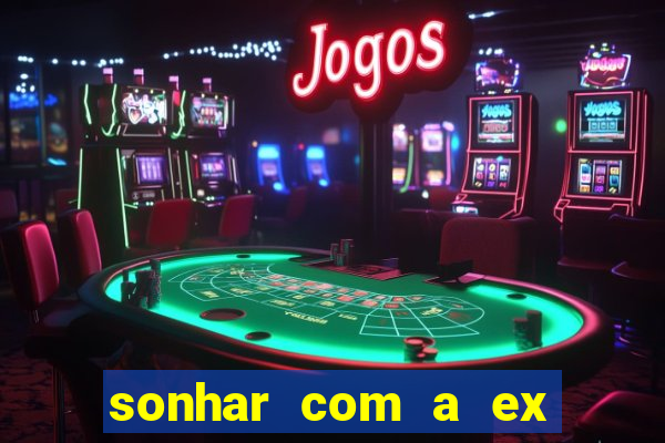 sonhar com a ex do meu marido jogo do bicho