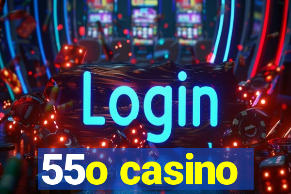 55o casino