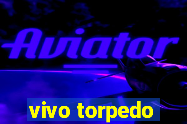 vivo torpedo