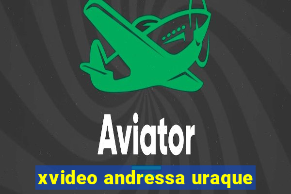 xvideo andressa uraque