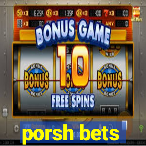 porsh bets