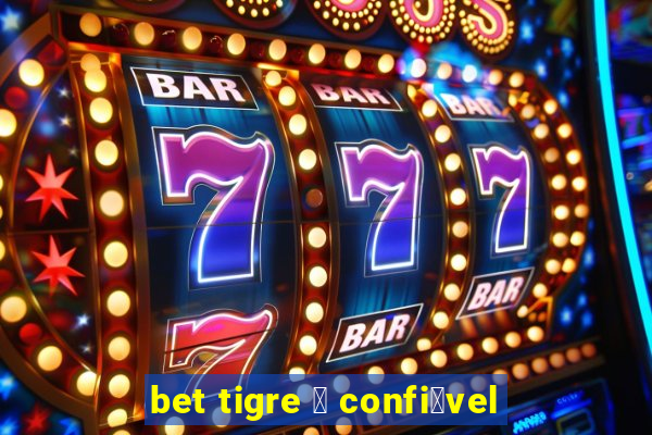 bet tigre 茅 confi谩vel