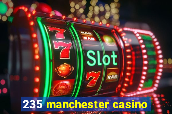 235 manchester casino