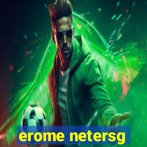 erome netersg