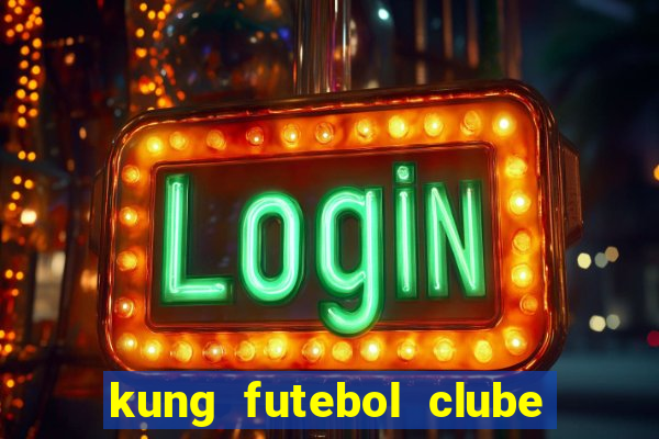 kung futebol clube dublado completo