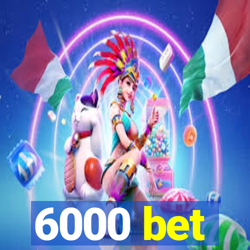 6000 bet