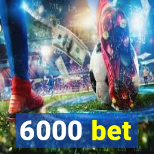 6000 bet