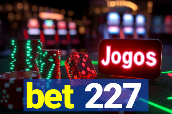 bet 227