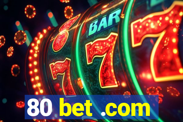 80 bet .com