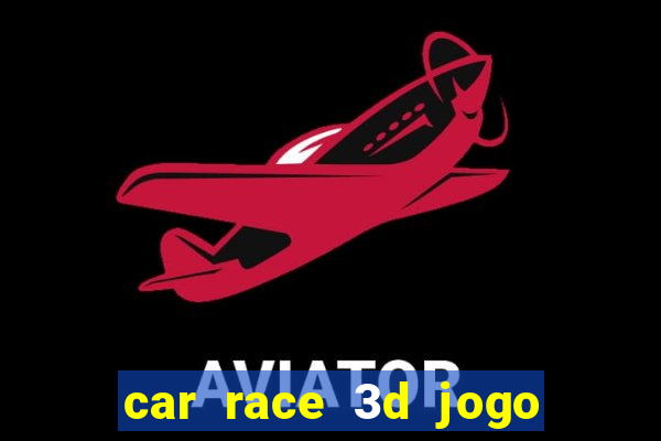 car race 3d jogo de carros