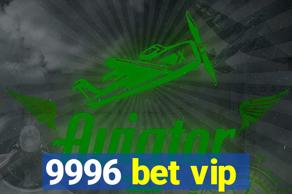 9996 bet vip