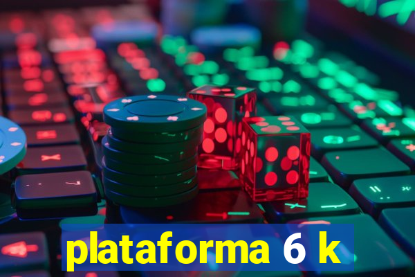 plataforma 6 k