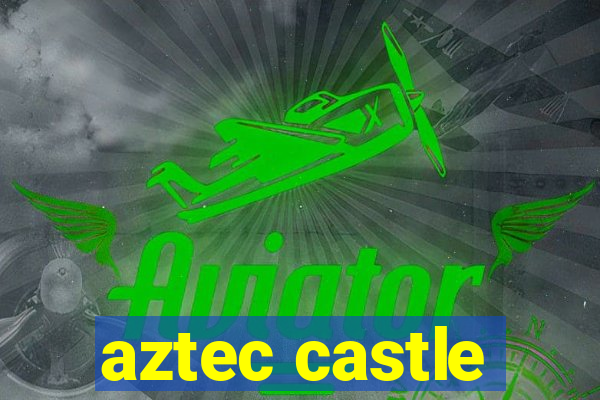 aztec castle