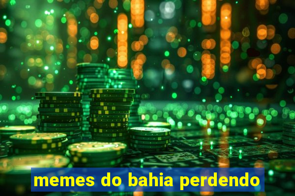 memes do bahia perdendo