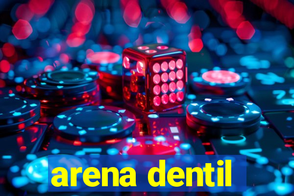 arena dentil