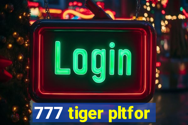 777 tiger pltfor