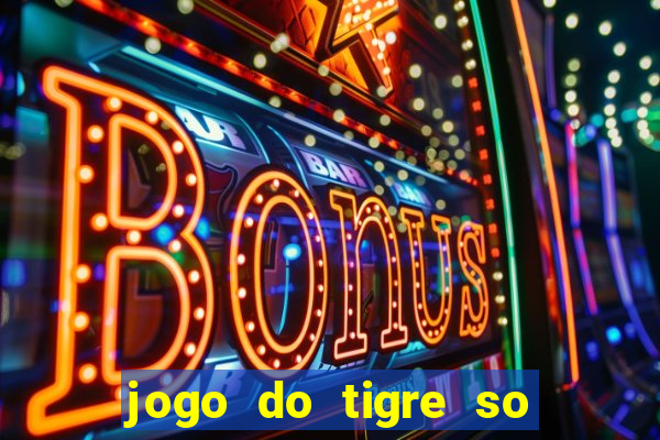 jogo do tigre so para brincar