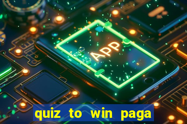 quiz to win paga mesmo quiz money paga mesmo