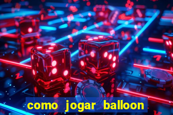 como jogar balloon no esporte da sorte