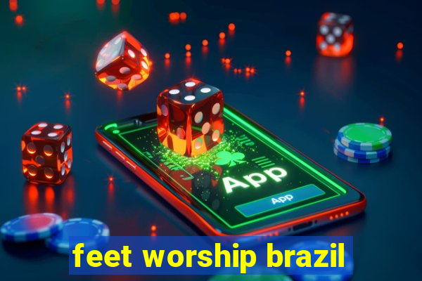 feet worship brazil