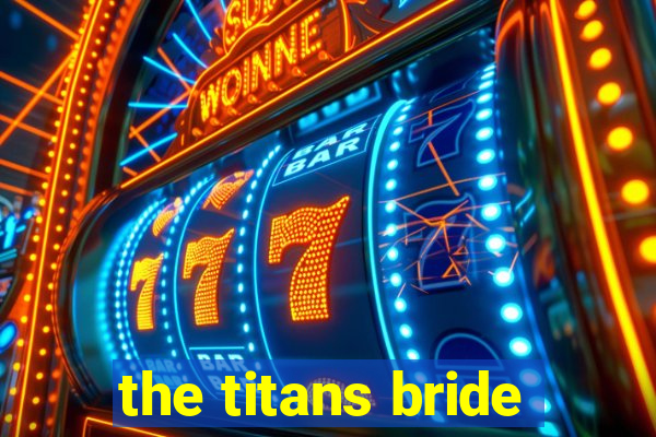 the titans bride