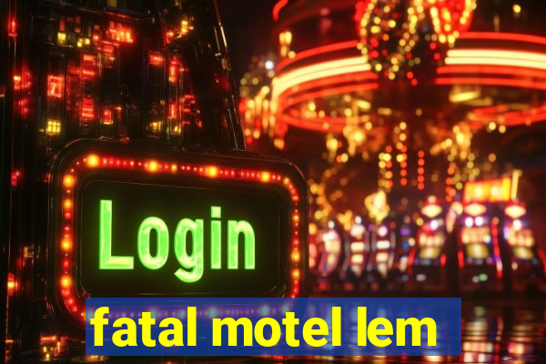 fatal motel lem