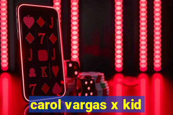 carol vargas x kid