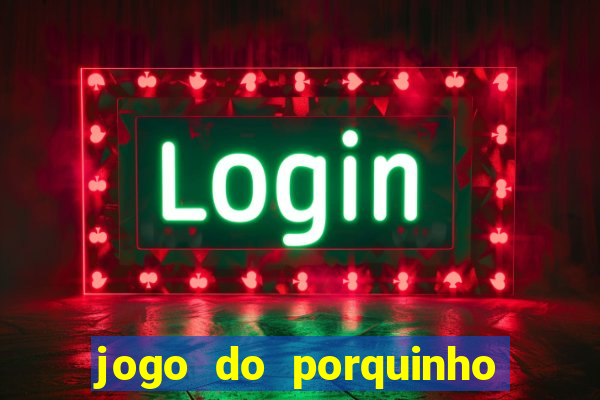 jogo do porquinho para ganhar dinheiro