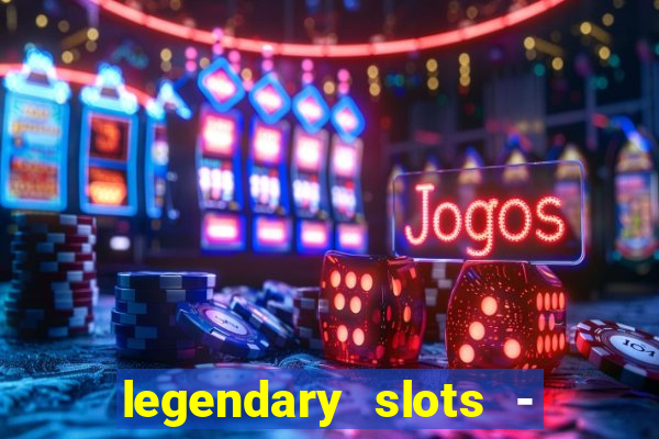 legendary slots - casino games