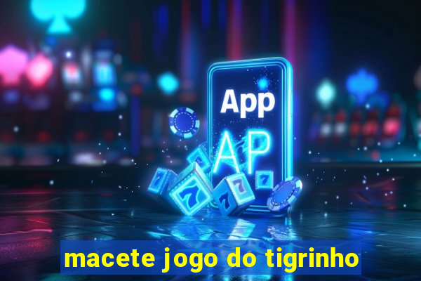 macete jogo do tigrinho