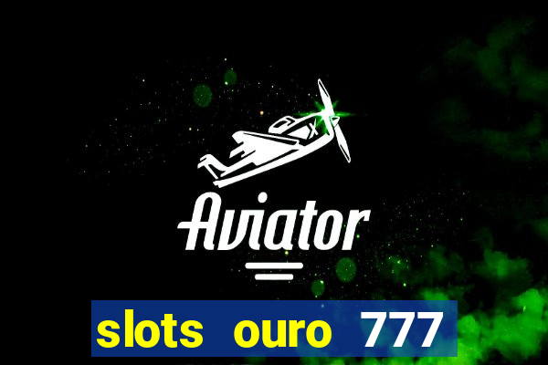 slots ouro 777 play store