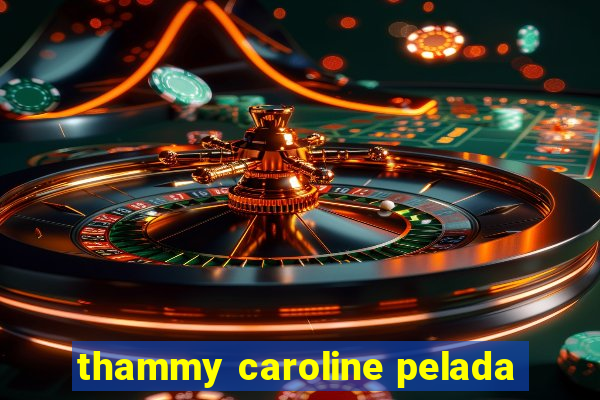 thammy caroline pelada