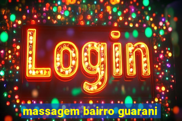 massagem bairro guarani