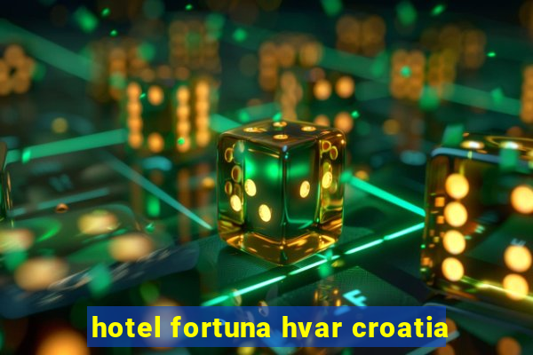 hotel fortuna hvar croatia