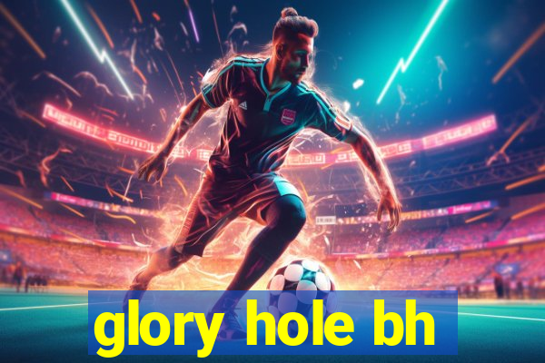 glory hole bh