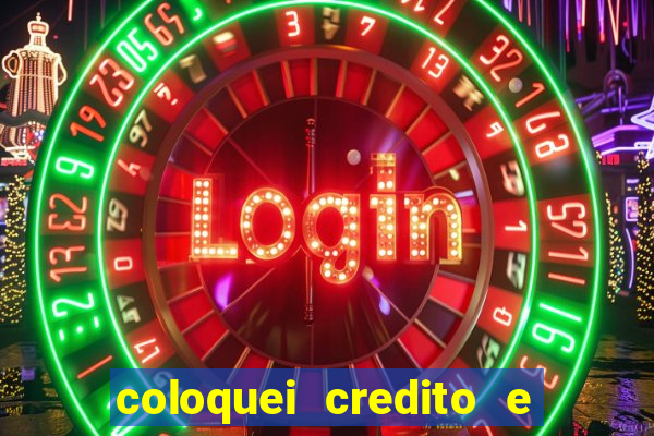 coloquei credito e nao caiu vivo