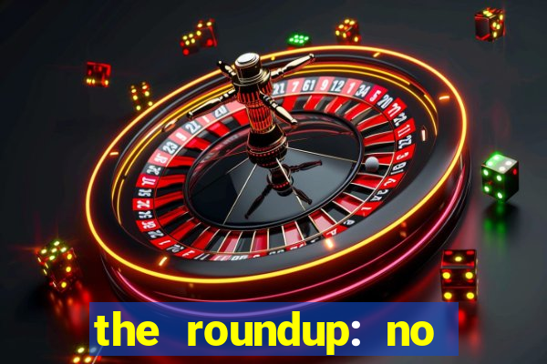 the roundup: no way out dublado download